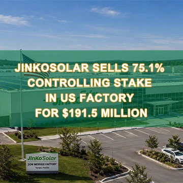 JinkoSolar prodává 75,1% kontrolní podíl v americké továrně za 191,5 milionu dolarů: Strategická ...
